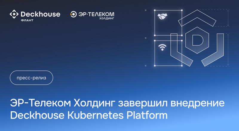 ЭР-Телеком Холдинг завершил внедрение Deckhouse Kubernetes Platform